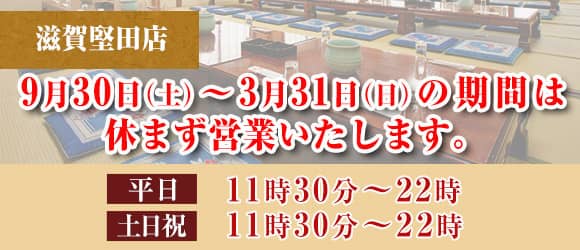 滋賀堅田店 9月30日（土）～3月31日（日）の期間は休まず営業いたします。